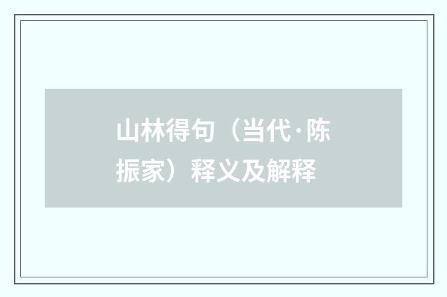 山林得句（当代·陈振家）释义及解释