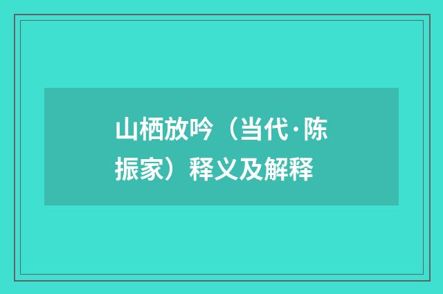 山栖放吟（当代·陈振家）释义及解释