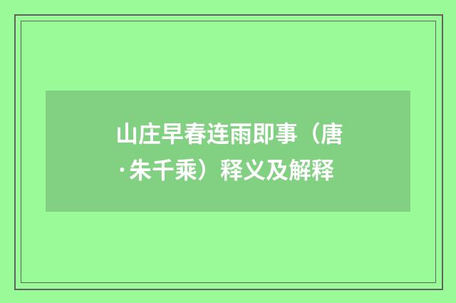 山庄早春连雨即事（唐·朱千乘）释义及解释