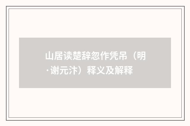 山居读楚辞忽作凭吊（明·谢元汴）释义及解释