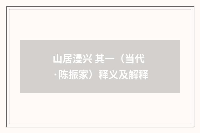 山居漫兴 其一（当代·陈振家）释义及解释