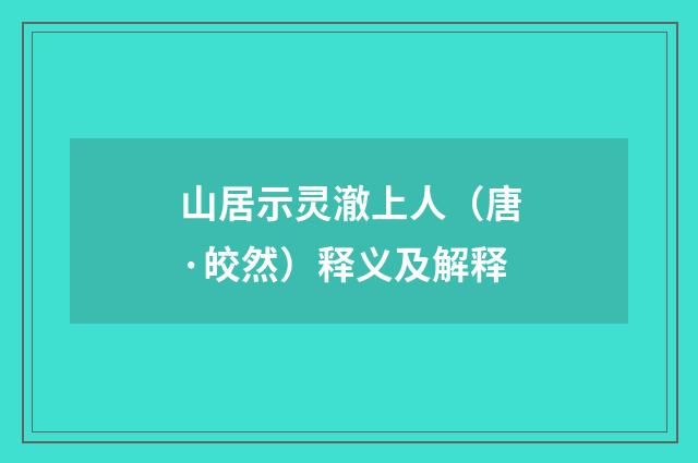 山居示灵澈上人（唐·皎然）释义及解释