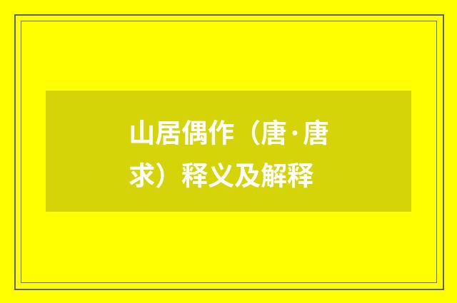 山居偶作（唐·唐求）释义及解释
