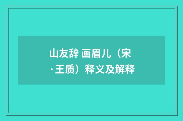 山友辞 画眉儿（宋·王质）释义及解释
