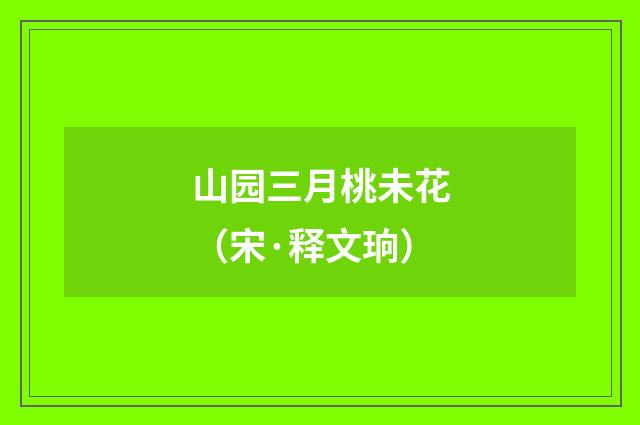 山园三月桃未花（宋·释文珦）释义及解释