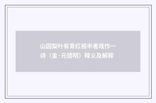 山园梨叶有青红相半者戏作一诗（金·元德明）释义及解释