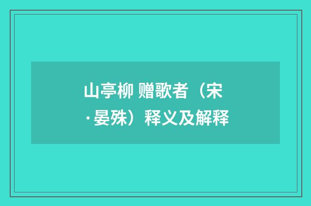 山亭柳 赠歌者（宋·晏殊）释义及解释