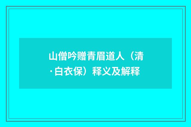 山僧吟赠青眉道人（清·白衣保）释义及解释