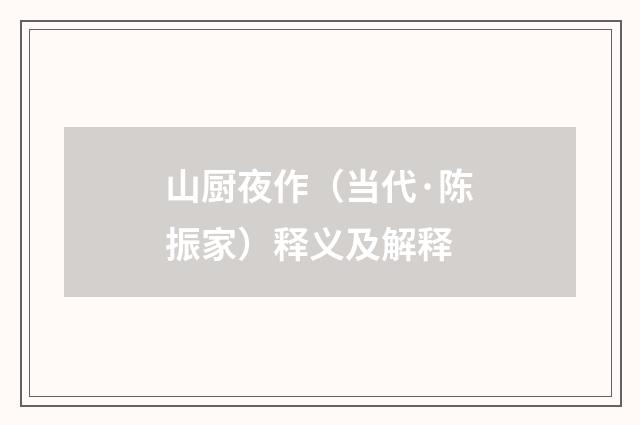 山厨夜作（当代·陈振家）释义及解释