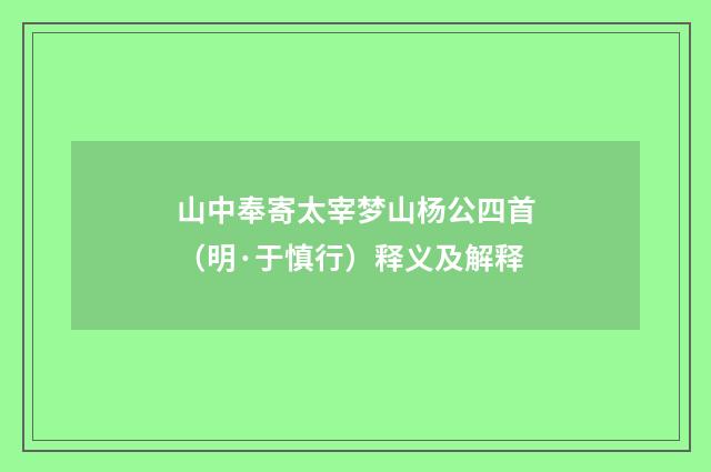 山中奉寄太宰梦山杨公四首（明·于慎行）释义及解释