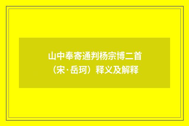 山中奉寄通判杨宗博二首（宋·岳珂）释义及解释