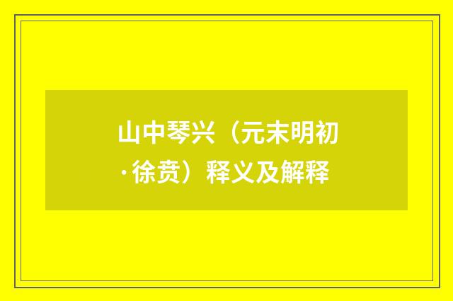 山中琴兴（元末明初·徐贲）释义及解释