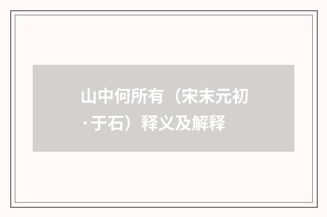 山中何所有（宋末元初·于石）释义及解释