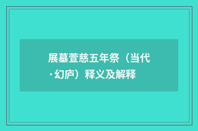 展墓萱慈五年祭（当代·幻庐）释义及解释