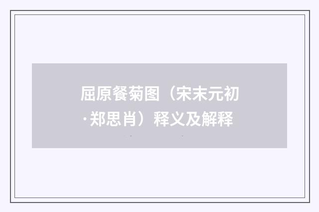 屈原餐菊图（宋末元初·郑思肖）释义及解释