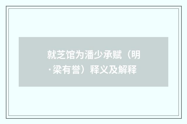 就芝馆为潘少承赋（明·梁有誉）释义及解释