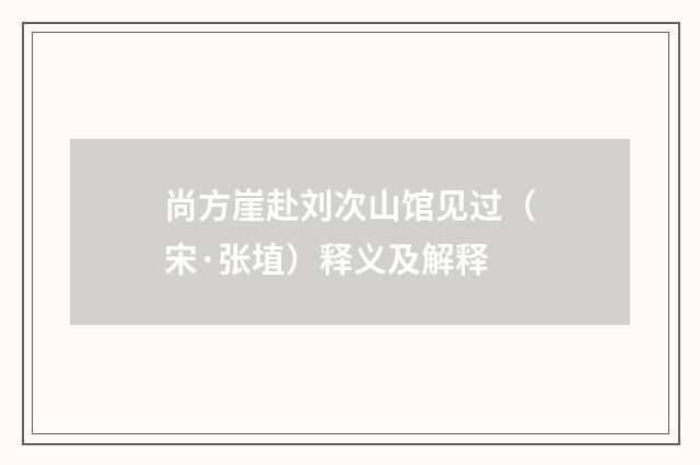 尚方崖赴刘次山馆见过（宋·张埴）释义及解释