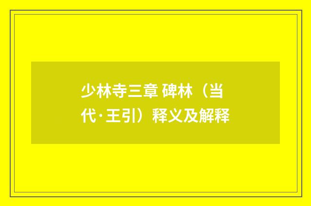 少林寺三章 碑林（当代·王引）释义及解释