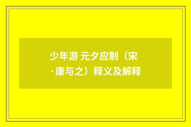 少年游 元夕应制（宋·康与之）释义及解释