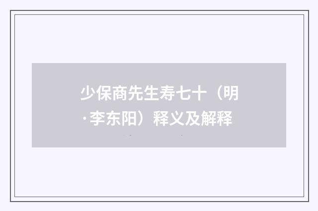 少保商先生寿七十（明·李东阳）释义及解释