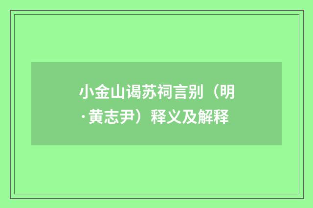 小金山谒苏祠言别（明·黄志尹）释义及解释