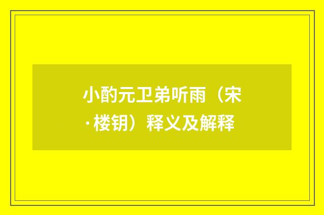 小酌元卫弟听雨（宋·楼钥）释义及解释