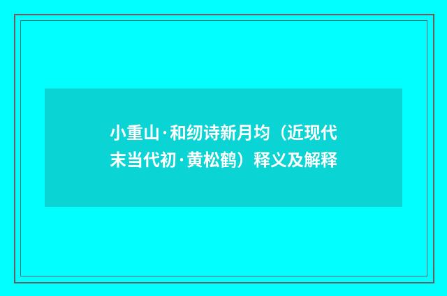 小重山·和纫诗新月均（近现代末当代初·黄松鹤）释义及解释