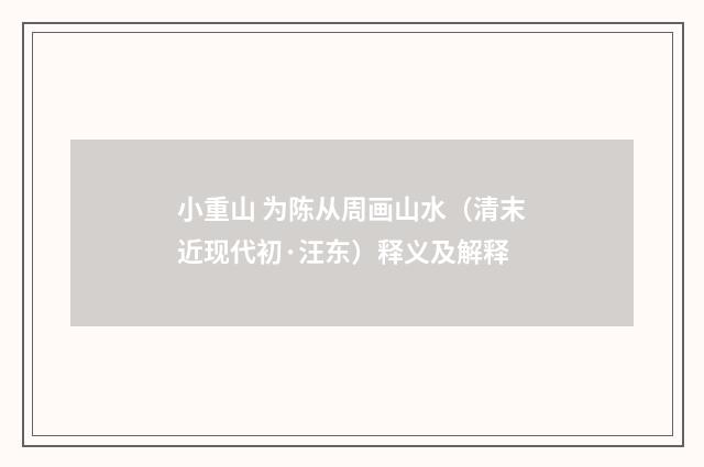 小重山 为陈从周画山水（清末近现代初·汪东）释义及解释