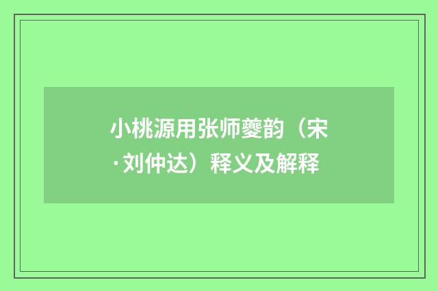 小桃源用张师夔韵（宋·刘仲达）释义及解释