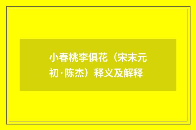 小春桃李俱花（宋末元初·陈杰）释义及解释