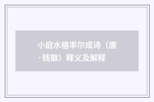 小庭水植率尔成诗（唐·钱徽）释义及解释