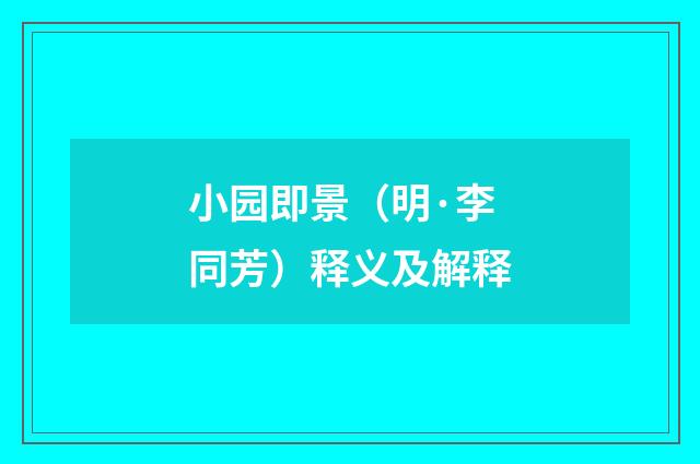 小园即景（明·李同芳）释义及解释