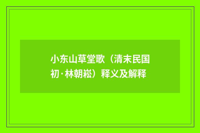 小东山草堂歌（清末民国初·林朝崧）释义及解释