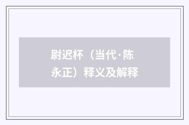 尉迟杯（当代·陈永正）释义及解释