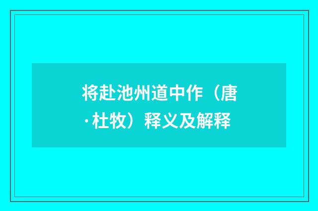 将赴池州道中作（唐·杜牧）释义及解释
