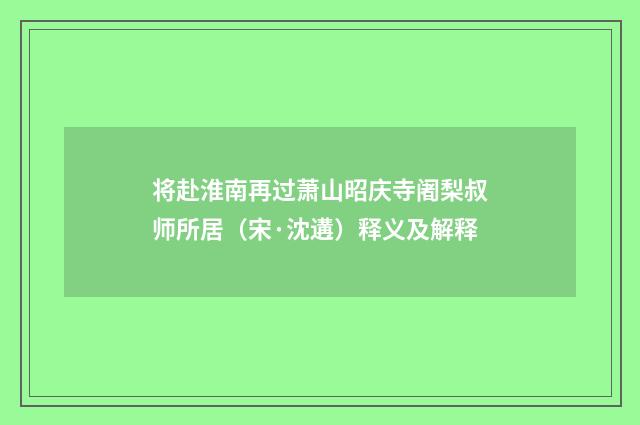 将赴淮南再过萧山昭庆寺阇梨叔师所居（宋·沈遘）释义及解释