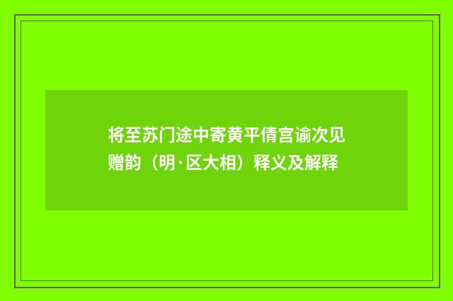 将至苏门途中寄黄平倩宫谕次见赠韵（明·区大相）释义及解释