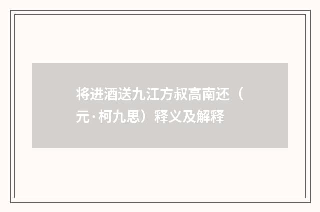 将进酒送九江方叔高南还（元·柯九思）释义及解释