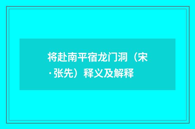将赴南平宿龙门洞（宋·张先）释义及解释