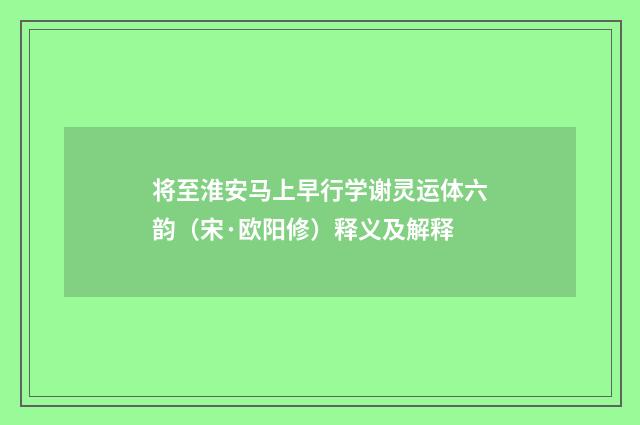 将至淮安马上早行学谢灵运体六韵（宋·欧阳修）释义及解释