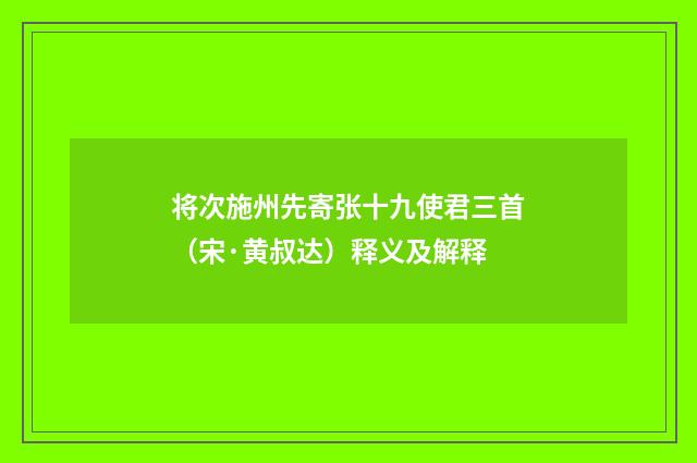 将次施州先寄张十九使君三首（宋·黄叔达）释义及解释