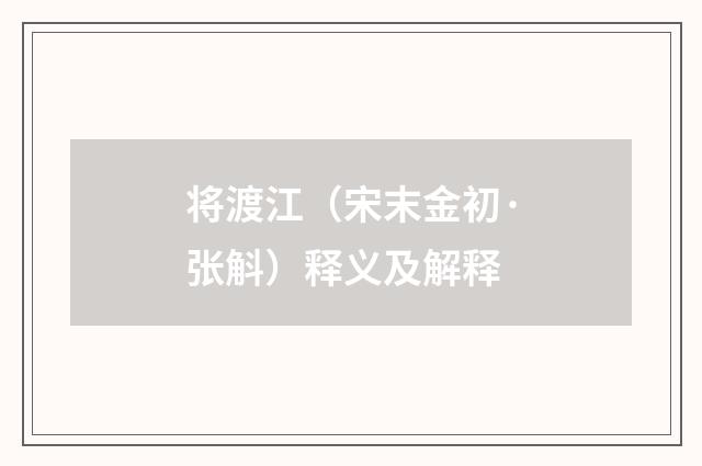 将渡江（宋末金初·张斛）释义及解释