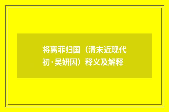 将离菲归国（清末近现代初·吴妍因）释义及解释