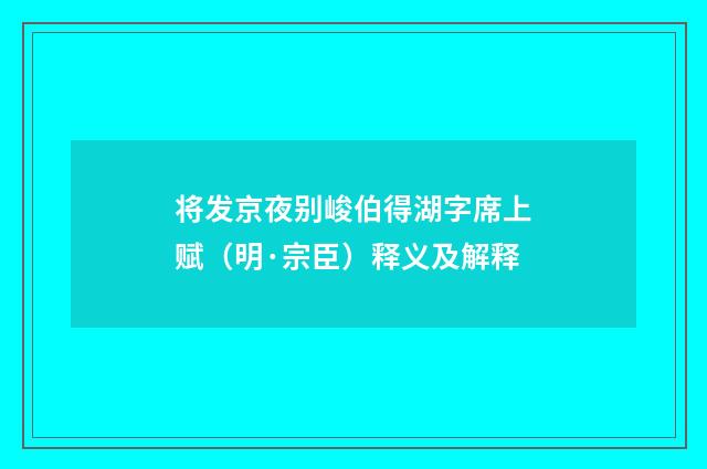 将发京夜别峻伯得湖字席上赋（明·宗臣）释义及解释