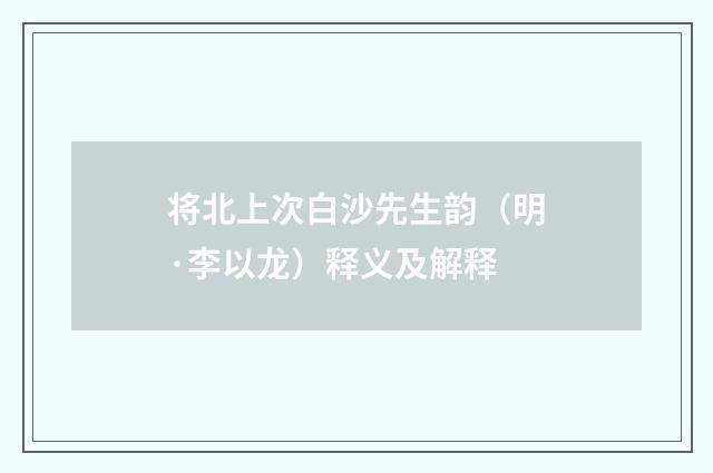 将北上次白沙先生韵（明·李以龙）释义及解释