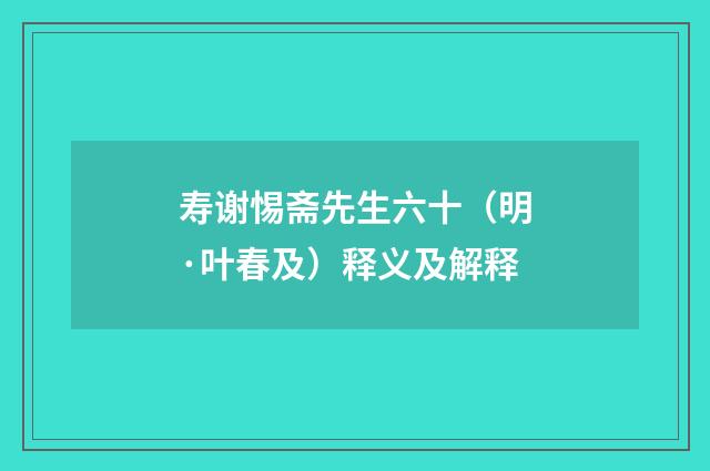 寿谢惕斋先生六十（明·叶春及）释义及解释