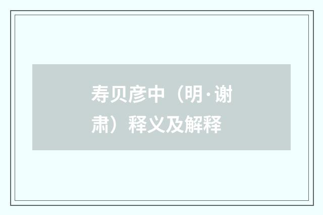 寿贝彦中（明·谢肃）释义及解释