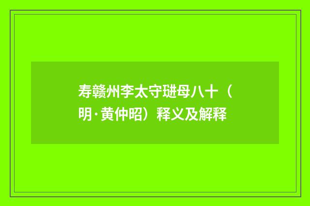 寿赣州李太守琎母八十（明·黄仲昭）释义及解释