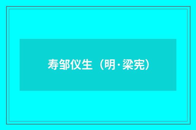 寿邹仪生（明·梁宪）