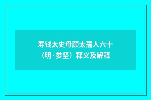 寿钱太史母顾太孺人六十（明·娄坚）释义及解释